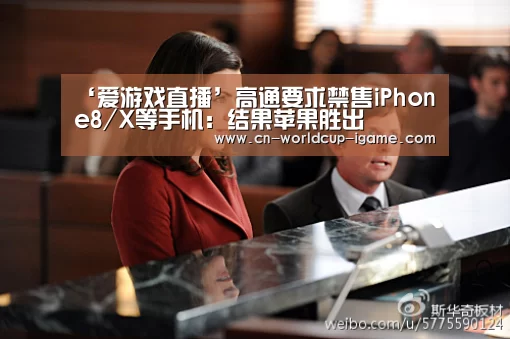 ‘爱游戏直播’高通要求禁售iPhone8/X等手机:结果苹果胜出(图2) 爱游戏直播