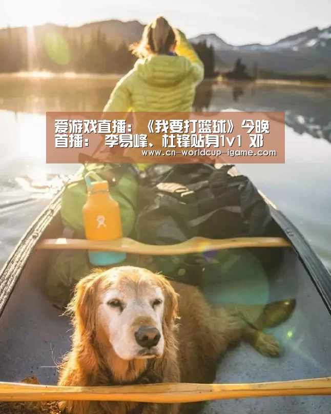 爱游戏直播:《我要打篮球》今晚首播: 李易峰、杜锋贴身1v1 邓伦、林书豪变球员“收割机”(图1) 爱游戏直播