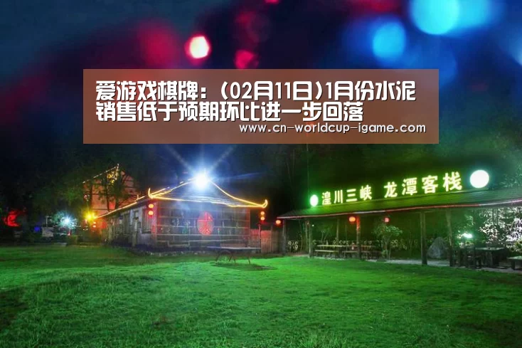 爱游戏棋牌:(02月11日)1月份水泥销售低于预期环比进一步回落(图2) 爱游戏棋牌