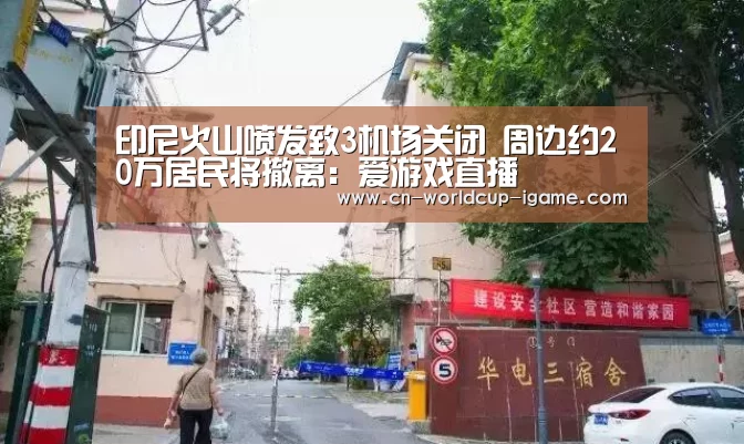 印尼火山喷发致3机场关闭 周边约20万居民将撤离:爱游戏直播(图1) 爱游戏app